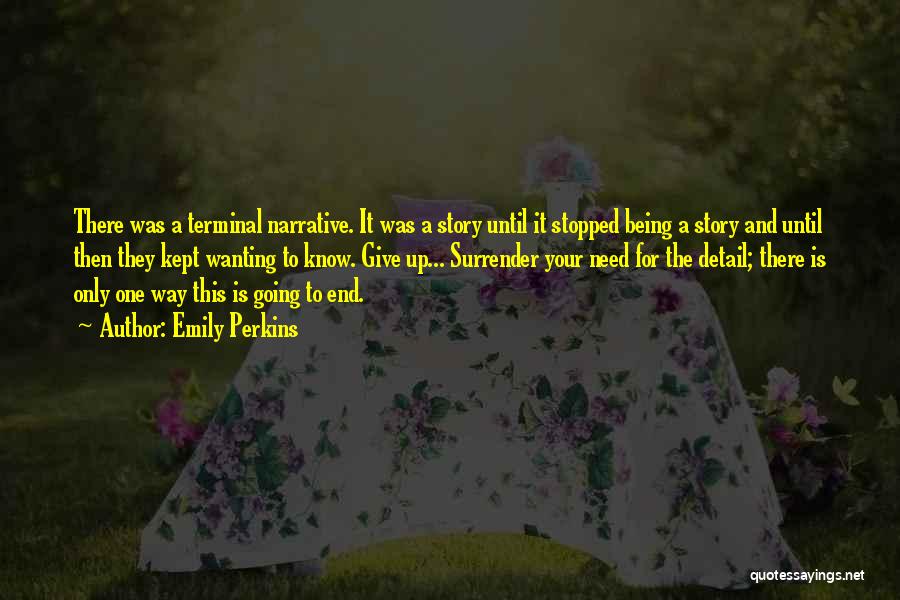 Emily Perkins Quotes: There Was A Terminal Narrative. It Was A Story Until It Stopped Being A Story And Until Then They Kept