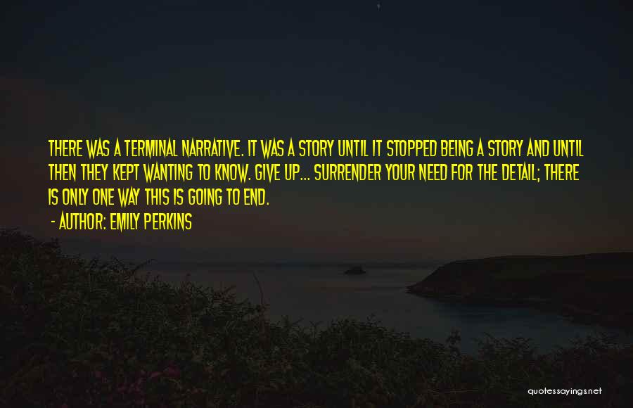 Emily Perkins Quotes: There Was A Terminal Narrative. It Was A Story Until It Stopped Being A Story And Until Then They Kept