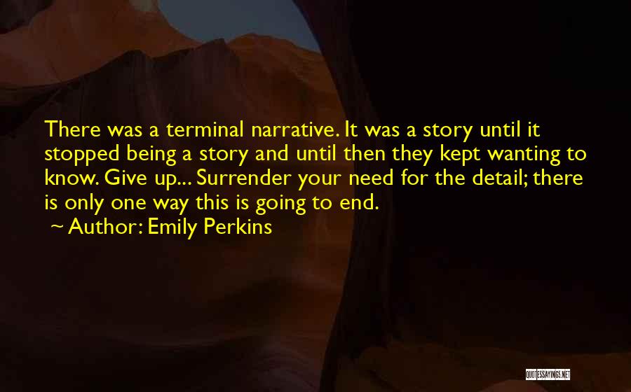 Emily Perkins Quotes: There Was A Terminal Narrative. It Was A Story Until It Stopped Being A Story And Until Then They Kept