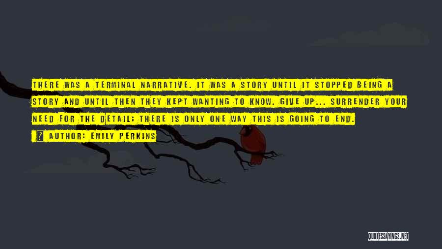 Emily Perkins Quotes: There Was A Terminal Narrative. It Was A Story Until It Stopped Being A Story And Until Then They Kept