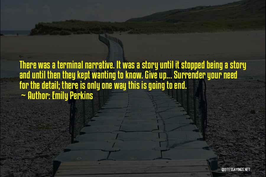 Emily Perkins Quotes: There Was A Terminal Narrative. It Was A Story Until It Stopped Being A Story And Until Then They Kept