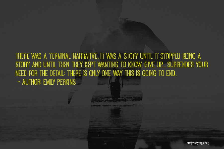 Emily Perkins Quotes: There Was A Terminal Narrative. It Was A Story Until It Stopped Being A Story And Until Then They Kept