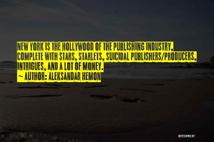 Aleksandar Hemon Quotes: New York Is The Hollywood Of The Publishing Industry, Complete With Stars, Starlets, Suicidal Publishers/producers, Intrigues, And A Lot Of