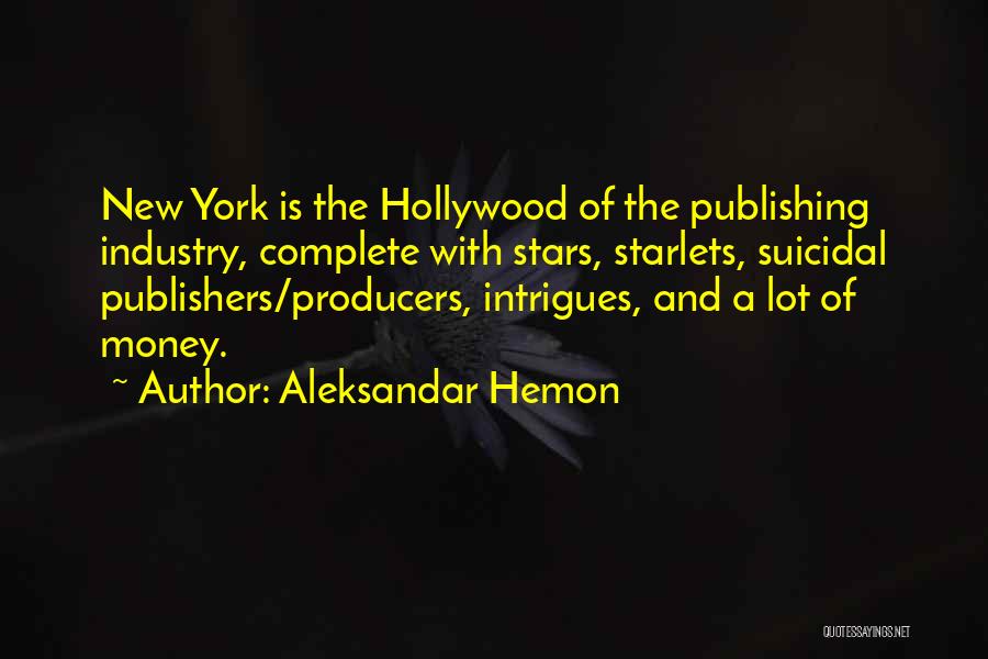 Aleksandar Hemon Quotes: New York Is The Hollywood Of The Publishing Industry, Complete With Stars, Starlets, Suicidal Publishers/producers, Intrigues, And A Lot Of