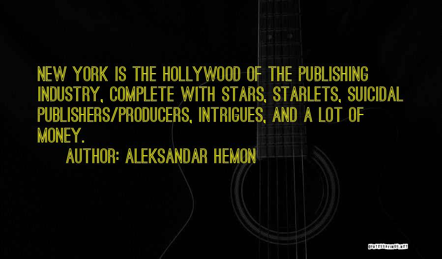 Aleksandar Hemon Quotes: New York Is The Hollywood Of The Publishing Industry, Complete With Stars, Starlets, Suicidal Publishers/producers, Intrigues, And A Lot Of