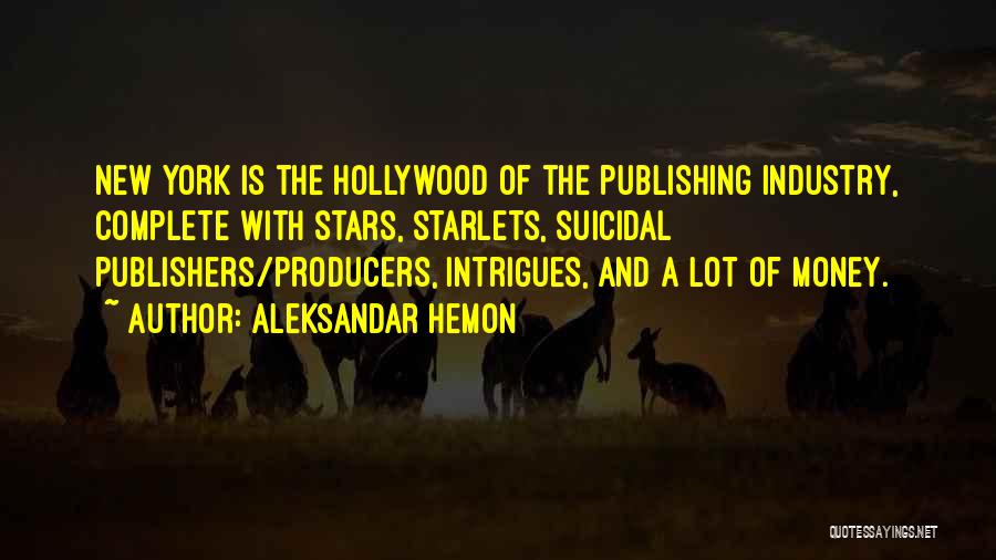 Aleksandar Hemon Quotes: New York Is The Hollywood Of The Publishing Industry, Complete With Stars, Starlets, Suicidal Publishers/producers, Intrigues, And A Lot Of