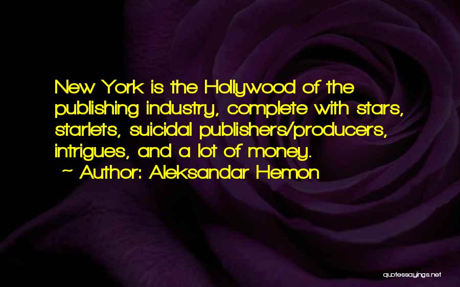 Aleksandar Hemon Quotes: New York Is The Hollywood Of The Publishing Industry, Complete With Stars, Starlets, Suicidal Publishers/producers, Intrigues, And A Lot Of