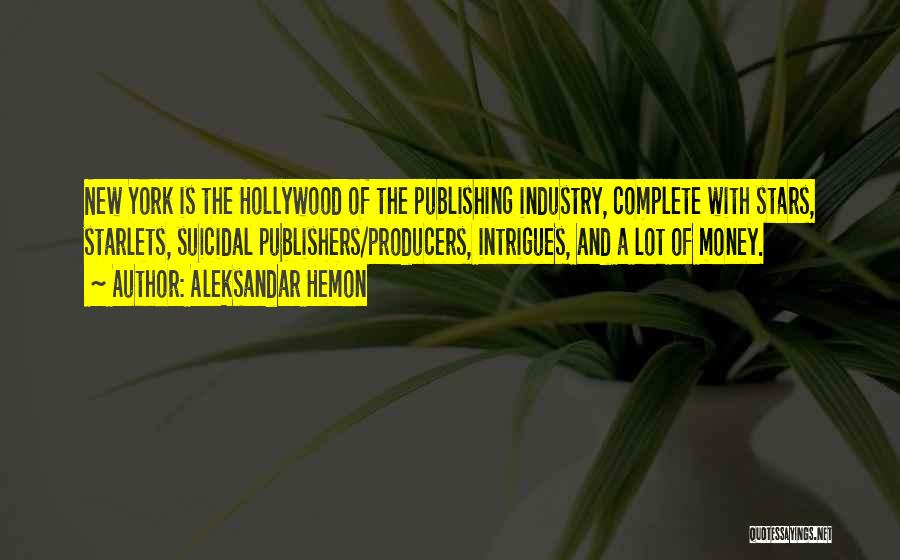 Aleksandar Hemon Quotes: New York Is The Hollywood Of The Publishing Industry, Complete With Stars, Starlets, Suicidal Publishers/producers, Intrigues, And A Lot Of