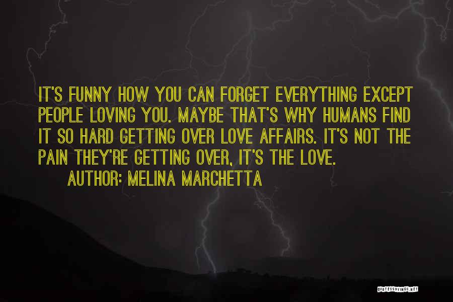 Melina Marchetta Quotes: It's Funny How You Can Forget Everything Except People Loving You. Maybe That's Why Humans Find It So Hard Getting