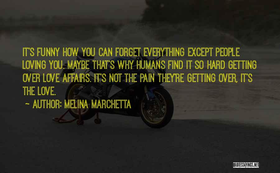 Melina Marchetta Quotes: It's Funny How You Can Forget Everything Except People Loving You. Maybe That's Why Humans Find It So Hard Getting