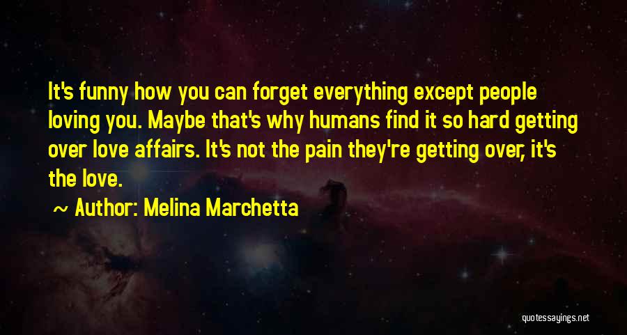 Melina Marchetta Quotes: It's Funny How You Can Forget Everything Except People Loving You. Maybe That's Why Humans Find It So Hard Getting