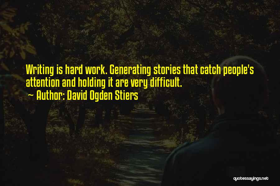 David Ogden Stiers Quotes: Writing Is Hard Work. Generating Stories That Catch People's Attention And Holding It Are Very Difficult.