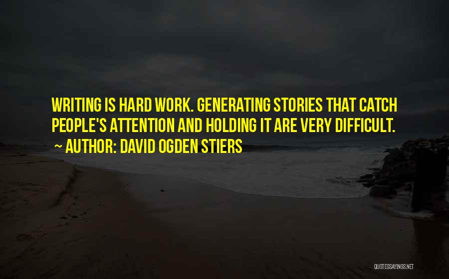 David Ogden Stiers Quotes: Writing Is Hard Work. Generating Stories That Catch People's Attention And Holding It Are Very Difficult.