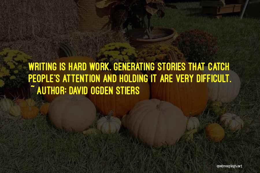 David Ogden Stiers Quotes: Writing Is Hard Work. Generating Stories That Catch People's Attention And Holding It Are Very Difficult.