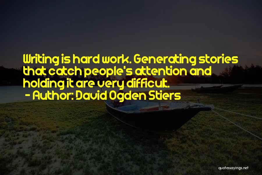 David Ogden Stiers Quotes: Writing Is Hard Work. Generating Stories That Catch People's Attention And Holding It Are Very Difficult.