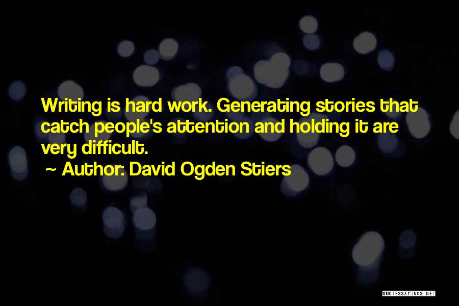 David Ogden Stiers Quotes: Writing Is Hard Work. Generating Stories That Catch People's Attention And Holding It Are Very Difficult.