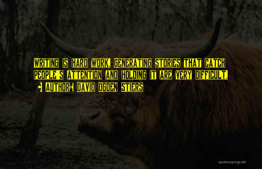 David Ogden Stiers Quotes: Writing Is Hard Work. Generating Stories That Catch People's Attention And Holding It Are Very Difficult.