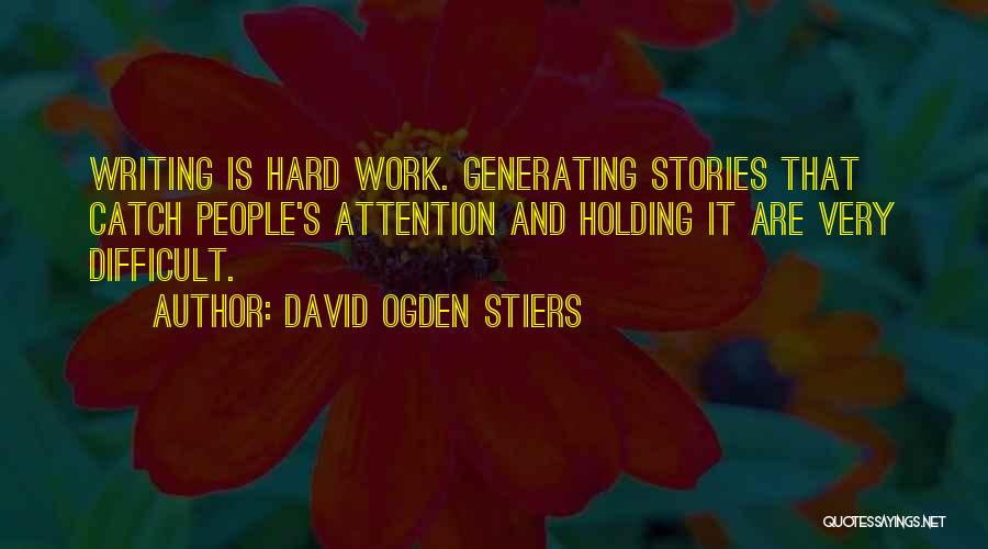 David Ogden Stiers Quotes: Writing Is Hard Work. Generating Stories That Catch People's Attention And Holding It Are Very Difficult.