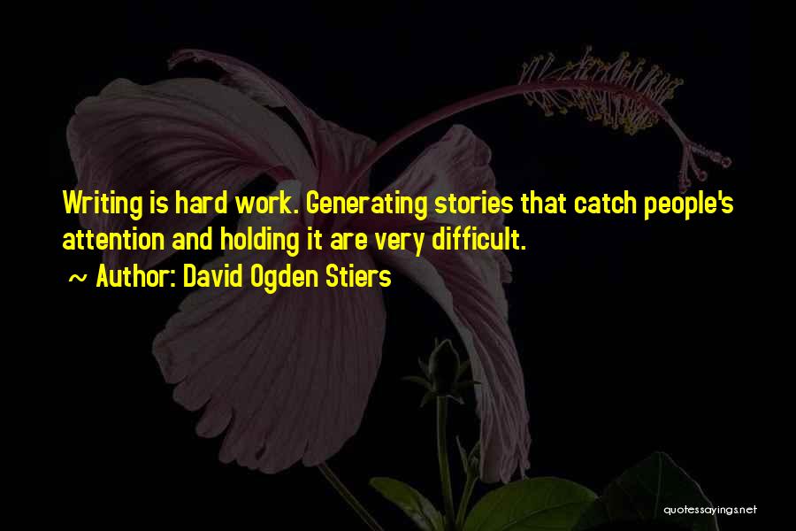 David Ogden Stiers Quotes: Writing Is Hard Work. Generating Stories That Catch People's Attention And Holding It Are Very Difficult.