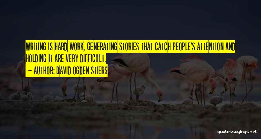 David Ogden Stiers Quotes: Writing Is Hard Work. Generating Stories That Catch People's Attention And Holding It Are Very Difficult.