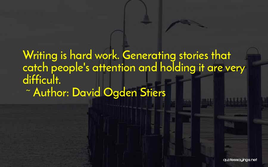 David Ogden Stiers Quotes: Writing Is Hard Work. Generating Stories That Catch People's Attention And Holding It Are Very Difficult.