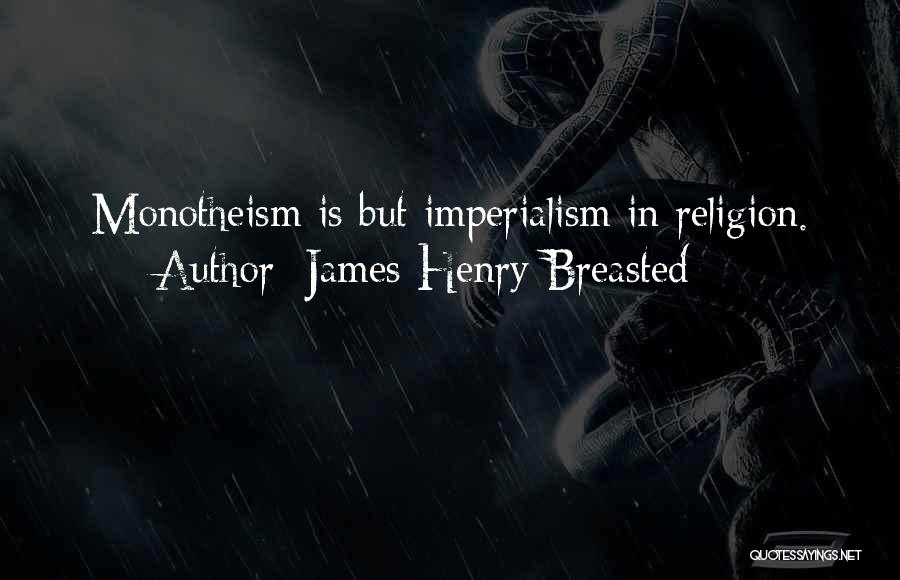 James Henry Breasted Quotes: Monotheism Is But Imperialism In Religion.
