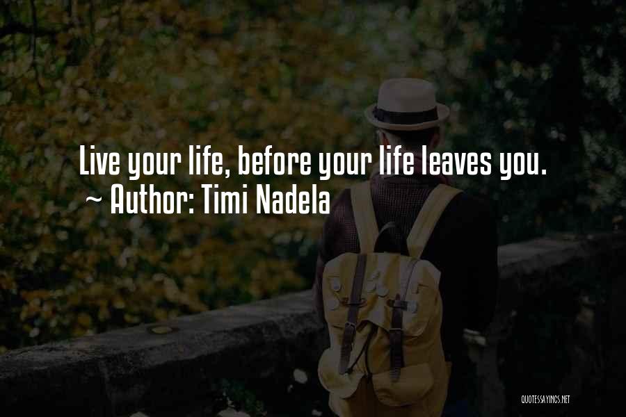 Timi Nadela Quotes: Live Your Life, Before Your Life Leaves You.