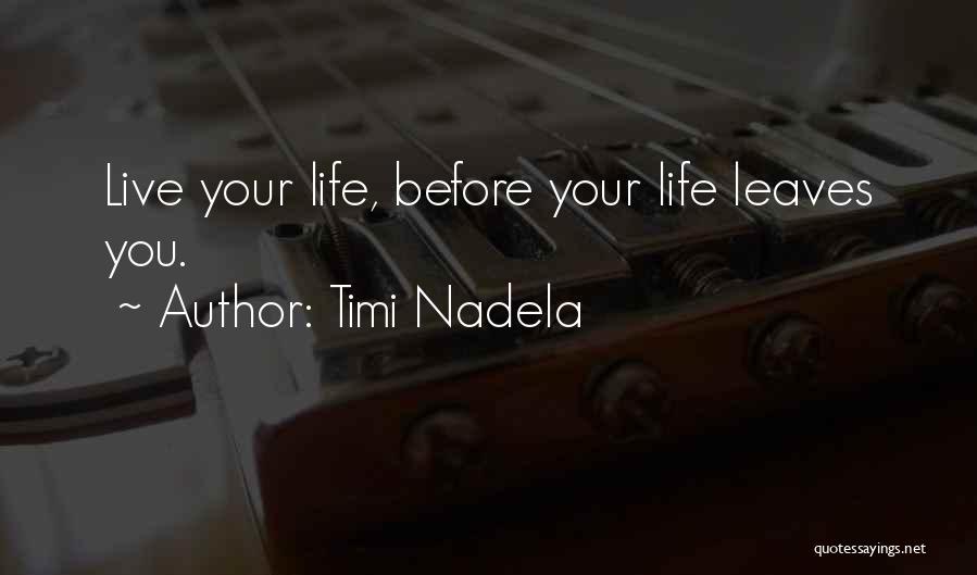 Timi Nadela Quotes: Live Your Life, Before Your Life Leaves You.