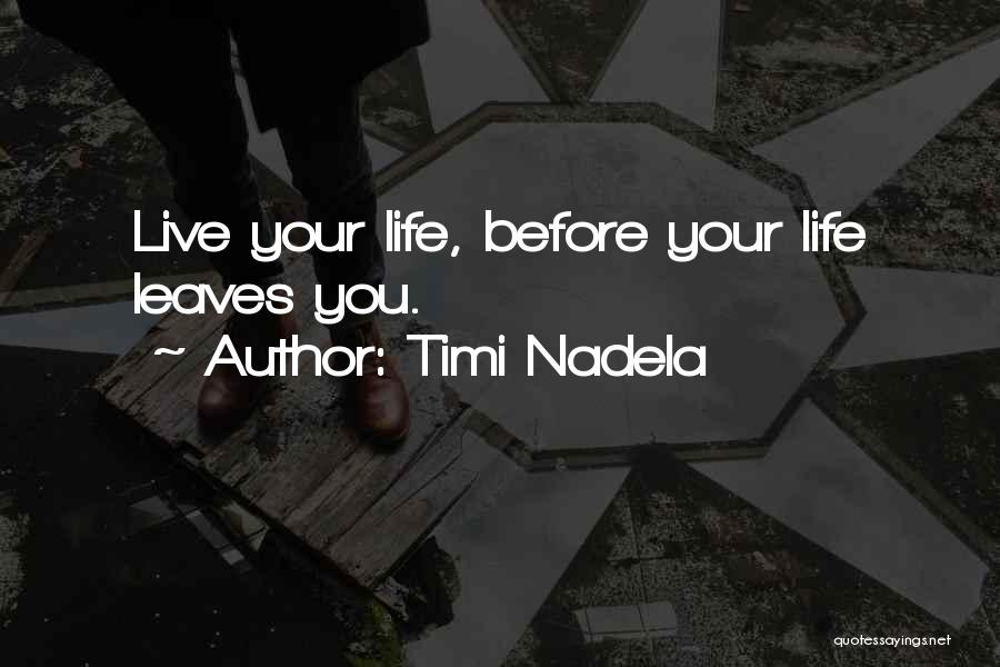 Timi Nadela Quotes: Live Your Life, Before Your Life Leaves You.