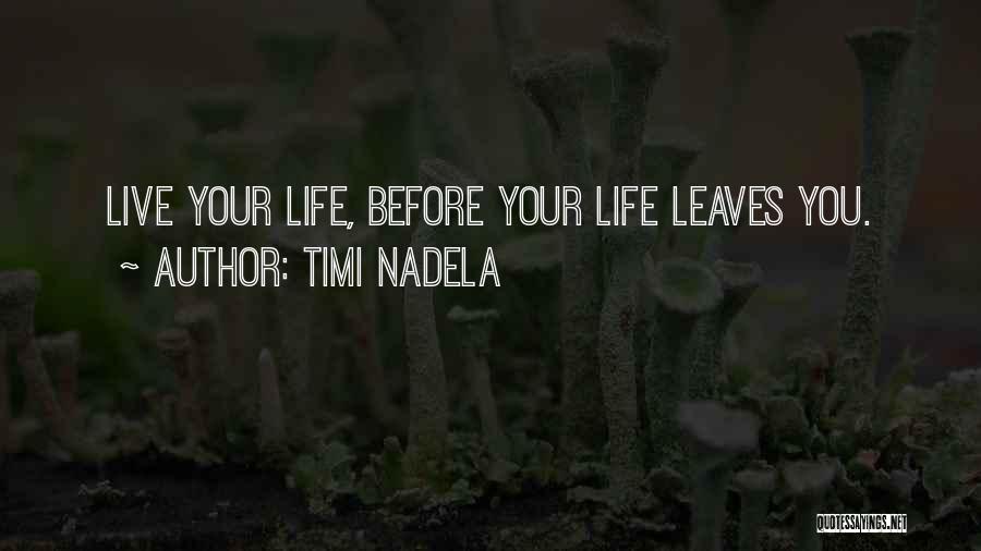 Timi Nadela Quotes: Live Your Life, Before Your Life Leaves You.