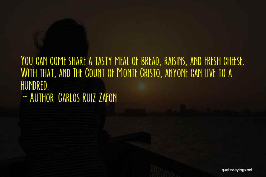 Carlos Ruiz Zafon Quotes: You Can Come Share A Tasty Meal Of Bread, Raisins, And Fresh Cheese. With That, And The Count Of Monte