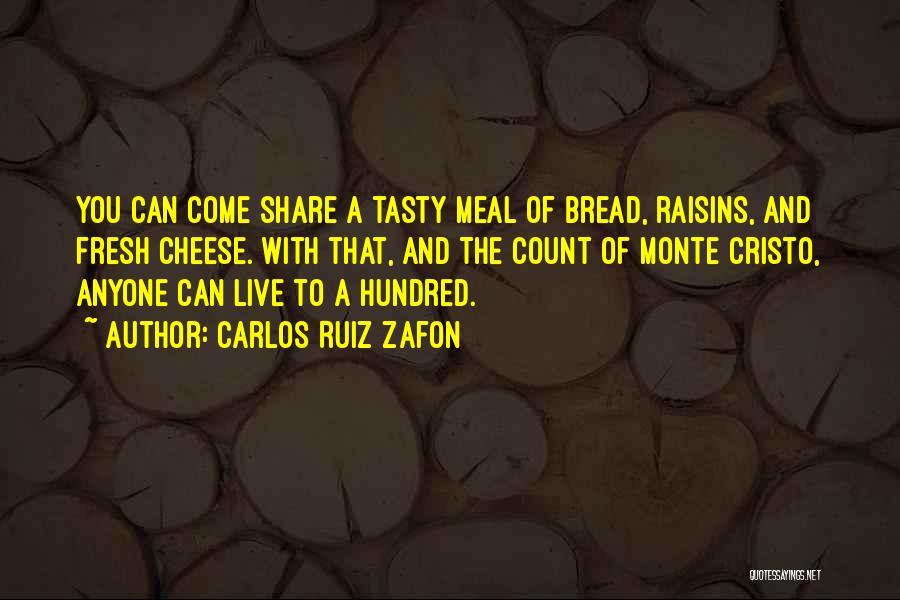 Carlos Ruiz Zafon Quotes: You Can Come Share A Tasty Meal Of Bread, Raisins, And Fresh Cheese. With That, And The Count Of Monte
