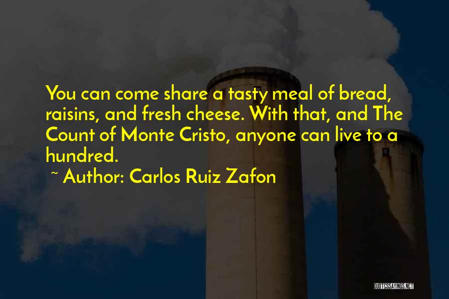 Carlos Ruiz Zafon Quotes: You Can Come Share A Tasty Meal Of Bread, Raisins, And Fresh Cheese. With That, And The Count Of Monte