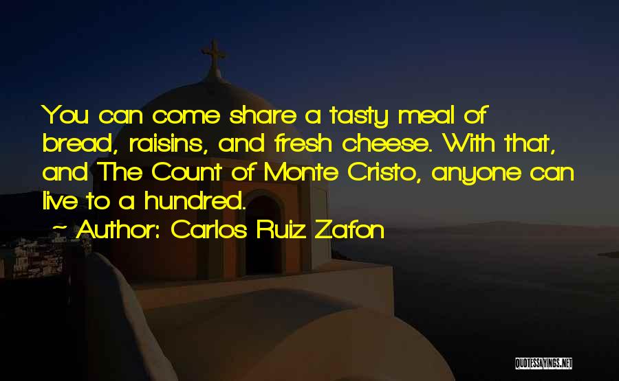 Carlos Ruiz Zafon Quotes: You Can Come Share A Tasty Meal Of Bread, Raisins, And Fresh Cheese. With That, And The Count Of Monte