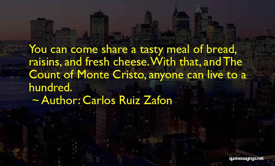 Carlos Ruiz Zafon Quotes: You Can Come Share A Tasty Meal Of Bread, Raisins, And Fresh Cheese. With That, And The Count Of Monte