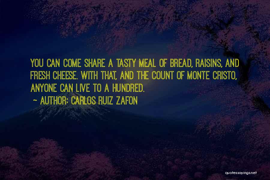 Carlos Ruiz Zafon Quotes: You Can Come Share A Tasty Meal Of Bread, Raisins, And Fresh Cheese. With That, And The Count Of Monte