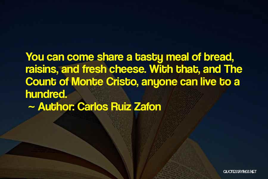 Carlos Ruiz Zafon Quotes: You Can Come Share A Tasty Meal Of Bread, Raisins, And Fresh Cheese. With That, And The Count Of Monte