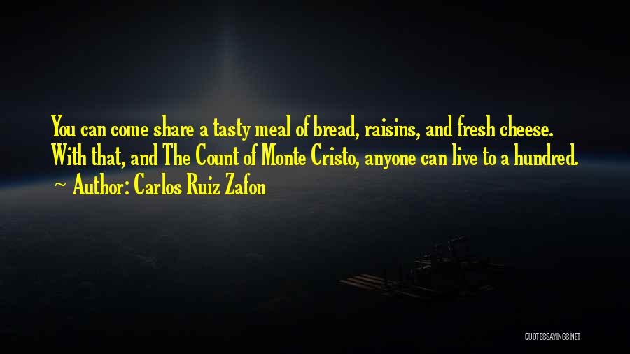 Carlos Ruiz Zafon Quotes: You Can Come Share A Tasty Meal Of Bread, Raisins, And Fresh Cheese. With That, And The Count Of Monte