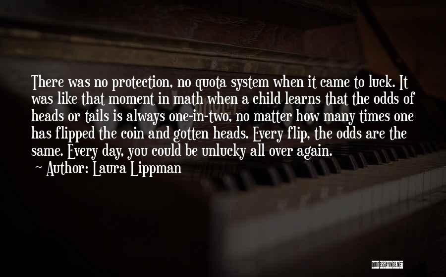 Laura Lippman Quotes: There Was No Protection, No Quota System When It Came To Luck. It Was Like That Moment In Math When