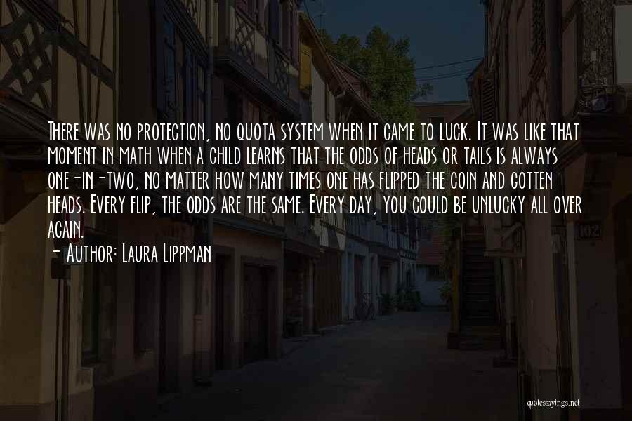 Laura Lippman Quotes: There Was No Protection, No Quota System When It Came To Luck. It Was Like That Moment In Math When