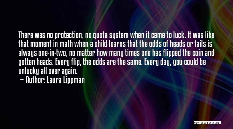 Laura Lippman Quotes: There Was No Protection, No Quota System When It Came To Luck. It Was Like That Moment In Math When