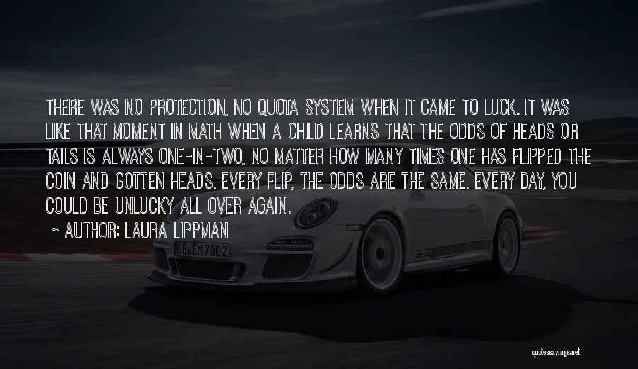 Laura Lippman Quotes: There Was No Protection, No Quota System When It Came To Luck. It Was Like That Moment In Math When