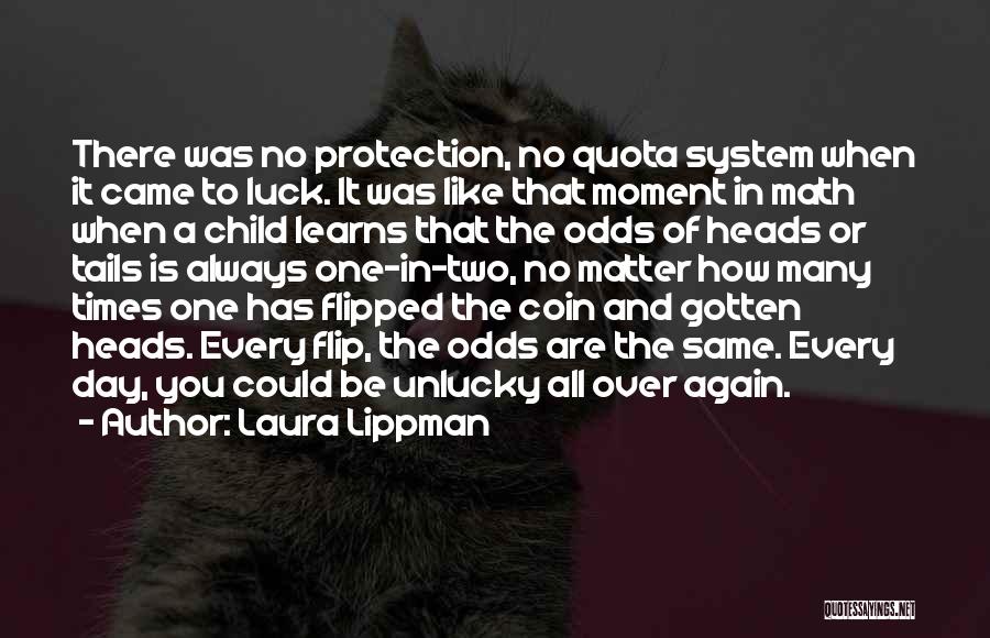 Laura Lippman Quotes: There Was No Protection, No Quota System When It Came To Luck. It Was Like That Moment In Math When