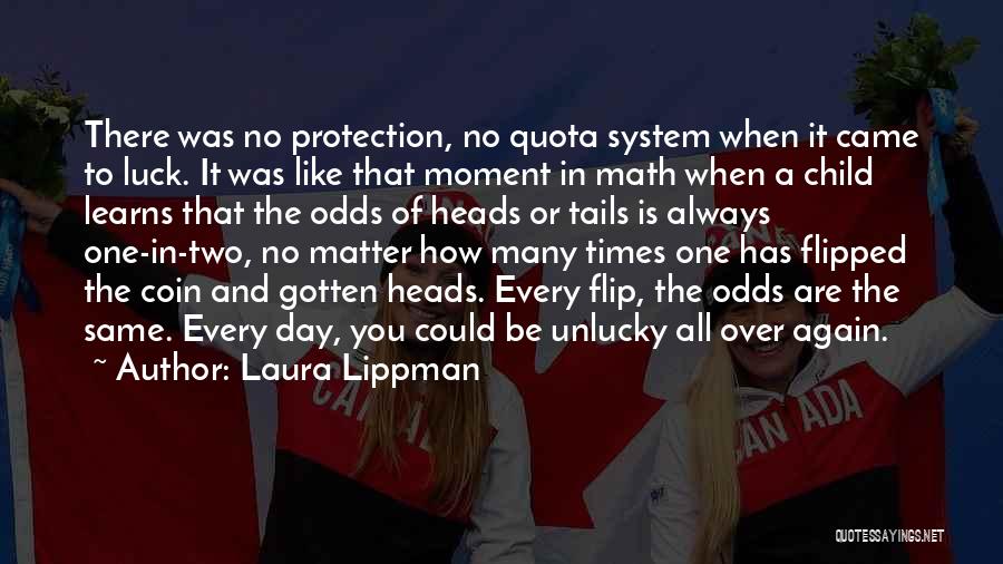 Laura Lippman Quotes: There Was No Protection, No Quota System When It Came To Luck. It Was Like That Moment In Math When