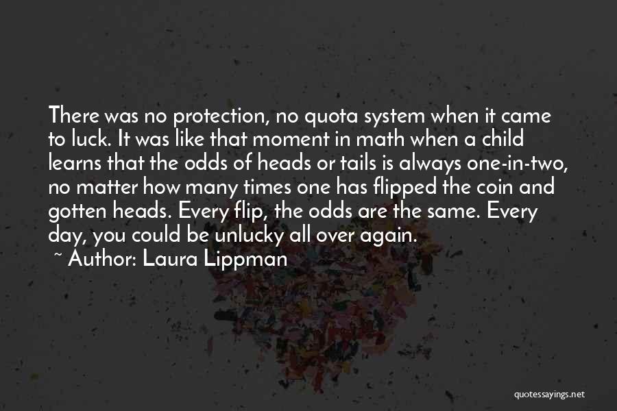 Laura Lippman Quotes: There Was No Protection, No Quota System When It Came To Luck. It Was Like That Moment In Math When