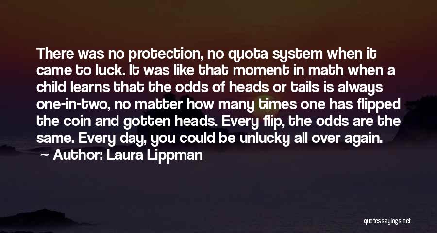 Laura Lippman Quotes: There Was No Protection, No Quota System When It Came To Luck. It Was Like That Moment In Math When