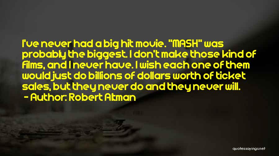 Robert Altman Quotes: I've Never Had A Big Hit Movie. Mash Was Probably The Biggest. I Don't Make Those Kind Of Films, And