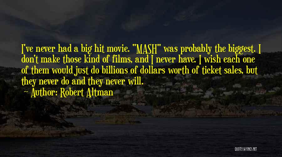 Robert Altman Quotes: I've Never Had A Big Hit Movie. Mash Was Probably The Biggest. I Don't Make Those Kind Of Films, And