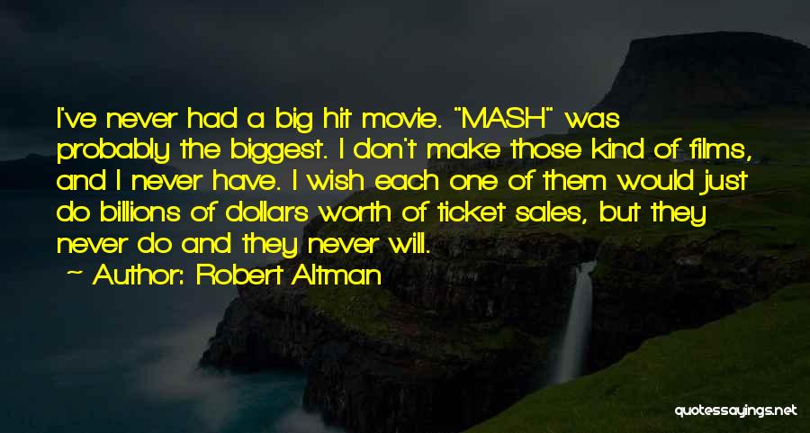 Robert Altman Quotes: I've Never Had A Big Hit Movie. Mash Was Probably The Biggest. I Don't Make Those Kind Of Films, And