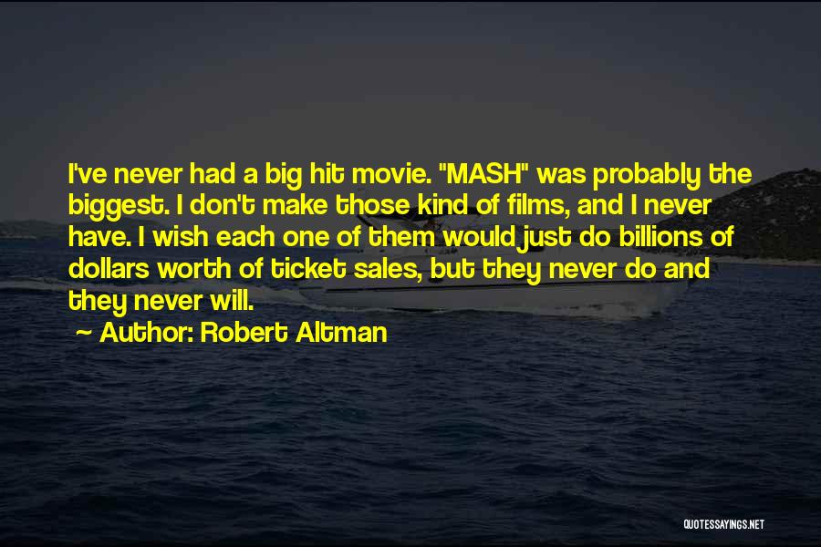 Robert Altman Quotes: I've Never Had A Big Hit Movie. Mash Was Probably The Biggest. I Don't Make Those Kind Of Films, And